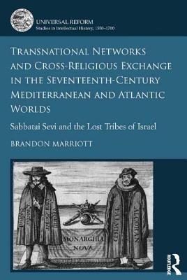 Transnational Networks and Cross-Religious Exchange in the Seventeenth-Century Mediterranean and Atlantic Worlds: Sabbatai Sevi and the Lost Tribes of
