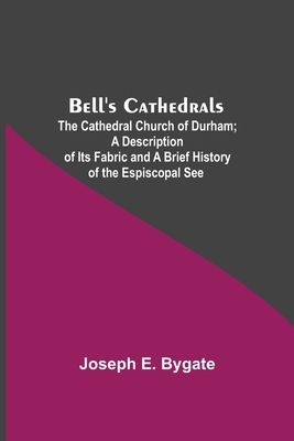 Bell'S Cathedrals; The Cathedral Church Of Durham; A Description Of Its Fabric And A Brief History Of The Espiscopal See