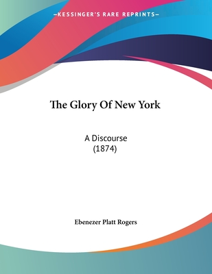 The Glory Of New York: A Discourse (1874)