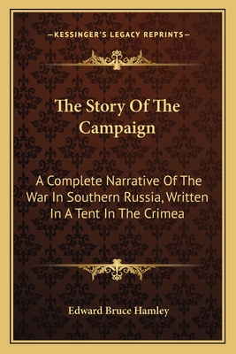 The Story Of The Campaign: A Complete Narrative Of The War In Southern Russia, Written In A Tent In The Crimea