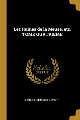 Les Ruines de la Meuse, etc. TOME QUATRIEME