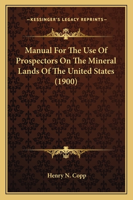 Manual For The Use Of Prospectors On The Mineral Lands Of The United States (1900)