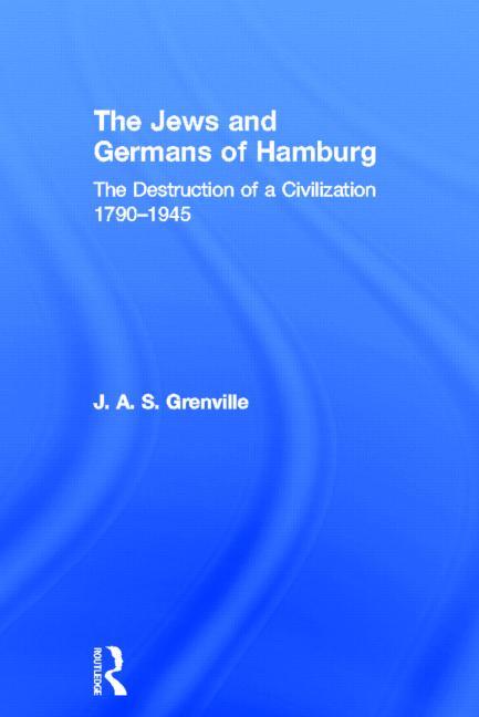 The Jews and Germans of Hamburg: The Destruction of a Civilization 1790-1945