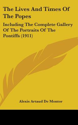 The Lives And Times Of The Popes: Including The Complete Gallery Of The Portraits Of The Pontiffs (1911)