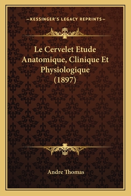 Le Cervelet Etude Anatomique, Clinique Et Physiologique (1897)