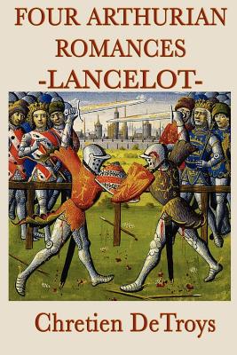 Four Arthurian Romances -Lancelot-: Four Medieval Romances of Lancelot, Yvain, Cligés, and Erec & Enide