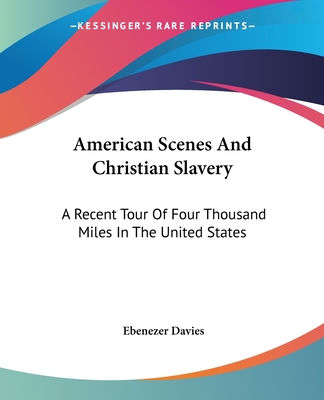American Scenes And Christian Slavery: A Recent Tour Of Four Thousand Miles In The United States