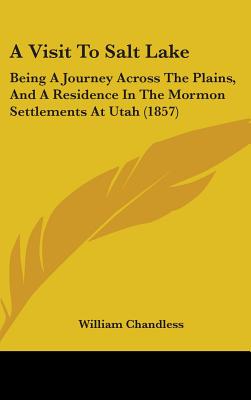 A Visit To Salt Lake: Being A Journey Across The Plains, And A Residence In The Mormon Settlements At Utah (1857)