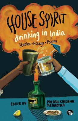 House Spirit: Drinking in India-Stories, Essays, Poems