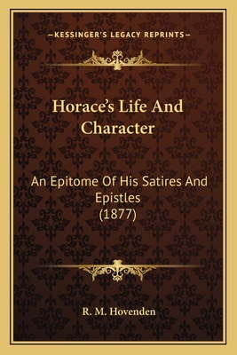 Horace's Life And Character: An Epitome Of His Satires And Epistles (1877)