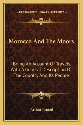 Morocco And The Moors: Being An Account Of Travels, With A General Description Of The Country And Its People