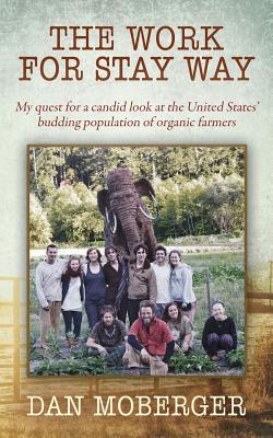 The Work for Stay Way: My quest for a candid look at the United States' budding population of organic farmers