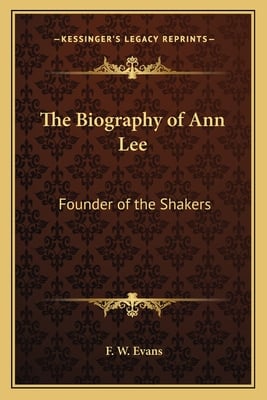The Biography of Ann Lee: Founder of the Shakers