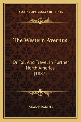 The Western Avernus: Or Toil And Travel In Further North America (1887)