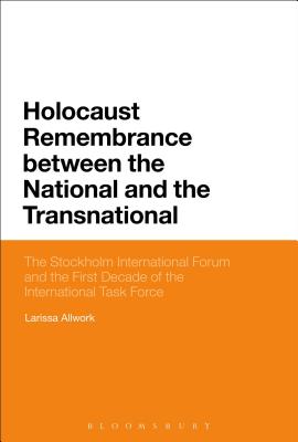 Holocaust Remembrance Between the National and the Transnational: The Stockholm International Forum and the First Decade of the International Task For