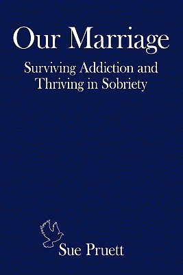 Our Marriage: Surviving Addiction and Thriving in Sobriety