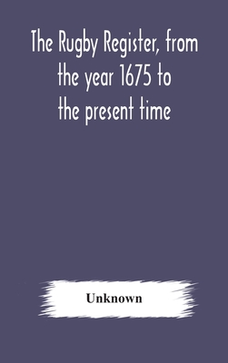 The Rugby Register, From The Year 1675 To The Present Time