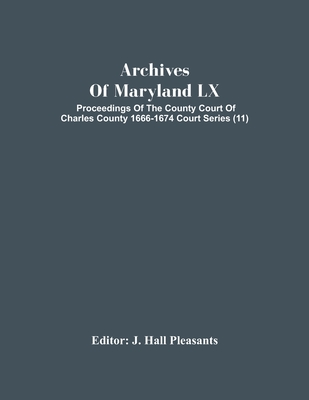Archives Of Maryland Lx; Proceedings Of The County Court Of Charles County 1666-1674 Court Series (11)