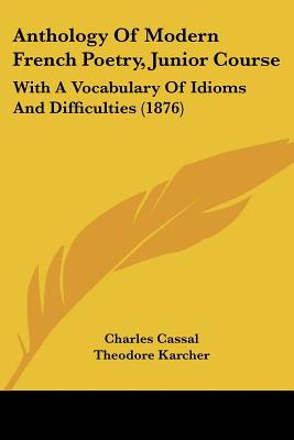 Anthology Of Modern French Poetry, Junior Course: With A Vocabulary Of Idioms And Difficulties (1876)