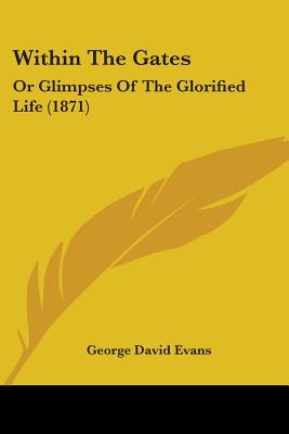 Within The Gates: Or Glimpses Of The Glorified Life (1871)