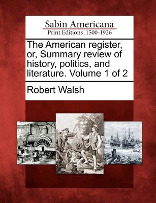 The American Register, Or, Summary Review of History, Politics, and Literature. Volume 1 of 2