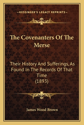 The Covenanters Of The Merse: Their History And Sufferings, As Found In The Records Of That Time (1893)