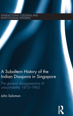 A Subaltern History of the Indian Diaspora in Singapore: The Gradual Disappearance of Untouchability 1872-1965