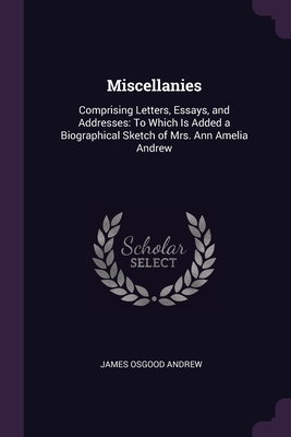Miscellanies: Comprising Letters, Essays, and Addresses: To Which Is Added a Biographical Sketch of Mrs. Ann Amelia Andrew