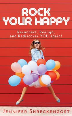Rock Your Happy: Reconnect, Realign, and Rediscover YOU Again!
