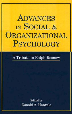 Advances in Social and Organizational Psychology: A Tribute to Ralph Rosnow