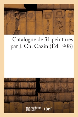 Catalogue de 31 Peintures Par J. Ch. Cazin