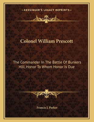 Colonel William Prescott: The Commander In The Battle Of Bunkers Hill, Honor To Whom Honor Is Due