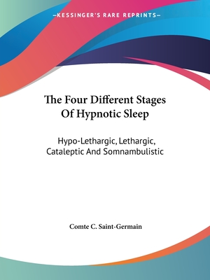 The Four Different Stages Of Hypnotic Sleep: Hypo-Lethargic, Lethargic, Cataleptic And Somnambulistic