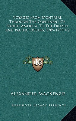 Voyages From Montreal Through The Continent Of North America, To The Frozen And Pacific Oceans, 1789-1793 V2