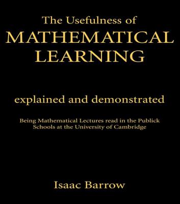 The Usefullness of Mathematical Learning: Explained and Demonstrated