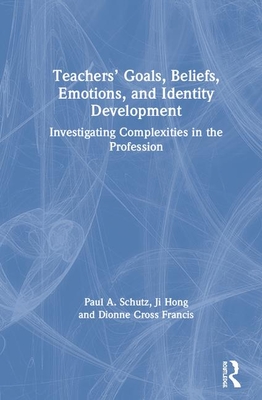 Teachers' Goals, Beliefs, Emotions, and Identity Development: Investigating Complexities in the Profession