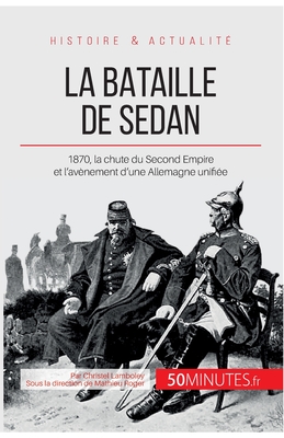 La bataille de Sedan: 1870, la chute du Second Empire et l'avènement d'une Allemagne unifiée