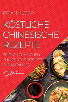 Köstliche Chinesische Rezepte 2022: Einfach Zu Machen Chinesische Rezepte Für Anfänger