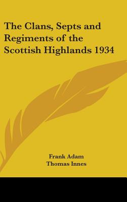 The Clans, Septs and Regiments of the Scottish Highlands 1934