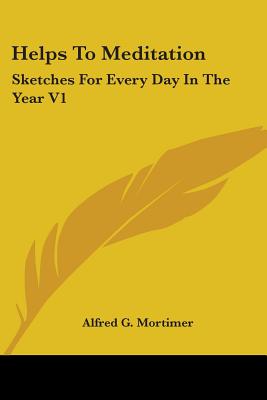 Helps To Meditation: Sketches For Every Day In The Year V1: Advent To Trinity (1881)