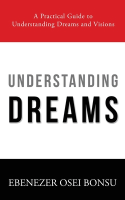 Understanding Dreams: A Practical Guide to Understanding Dreams and Visions