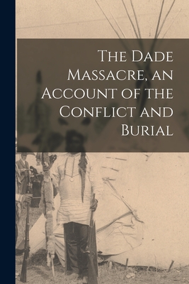 The Dade Massacre, an Account of the Conflict and Burial