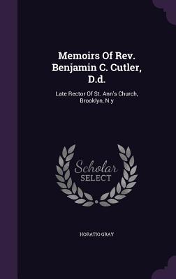 Memoirs Of Rev. Benjamin C. Cutler, D.d.: Late Rector Of St. Ann's Church, Brooklyn, N.y