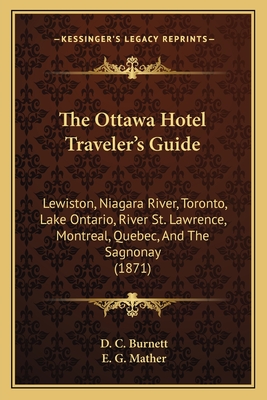 The Ottawa Hotel Traveler's Guide: Lewiston, Niagara River, Toronto, Lake Ontario, River St. Lawrence, Montreal, Quebec, And The Sagnonay (1871)