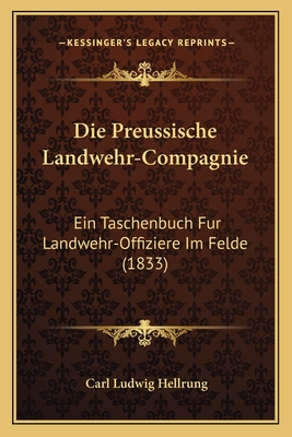 Die Preussische Landwehr-Compagnie: Ein Taschenbuch Fur Landwehr-Offiziere Im Felde (1833)