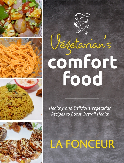 Vegetarian's Comfort Food (Full Color Print): Healthy and Delicious Vegetarian Recipes to Boost Overall Health