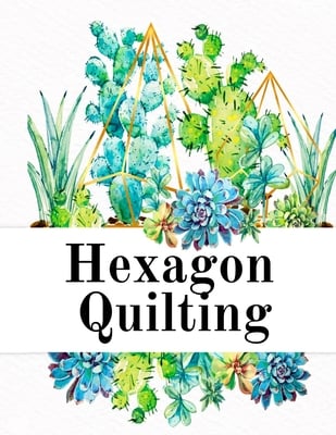 Hexagon Quilting: Craft Paper Notebook (.2", small, per side) - 8.5 x 11, Matte, 120 Pages Composition Workbook for Needlework Students With Succulent