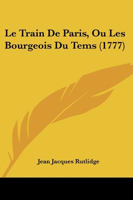 Le Train De Paris, Ou Les Bourgeois Du Tems (1777)