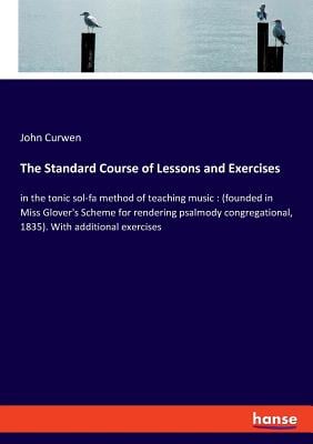 The Standard Course of Lessons and Exercises: in the tonic sol-fa method of teaching music: (founded in Miss Glover's Scheme for rendering psalmody co