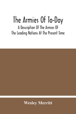 The Armies Of To-Day: A Description Of The Armies Of The Leading Nations At The Present Time